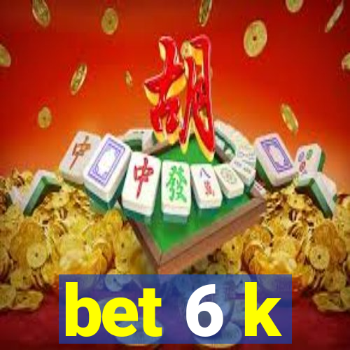 bet 6 k